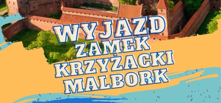 Wyjazd do Zamku w Malborku – 27 lipca 2025